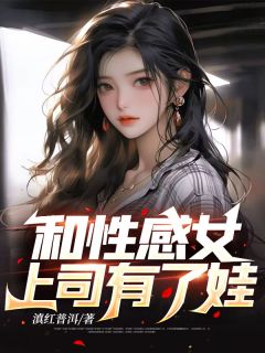 主角是陈阳叶清雅的小说 《和性感女上司有了娃》 全文在线阅读